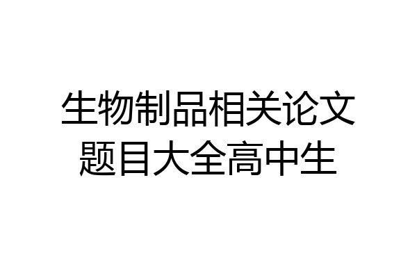 生物制品相关论文题目大全高中生