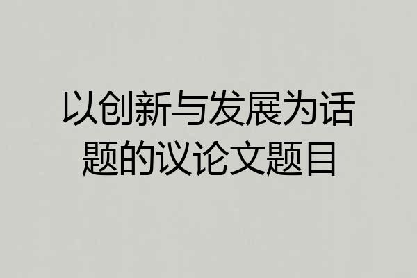 以创新与发展为话题的议论文题目