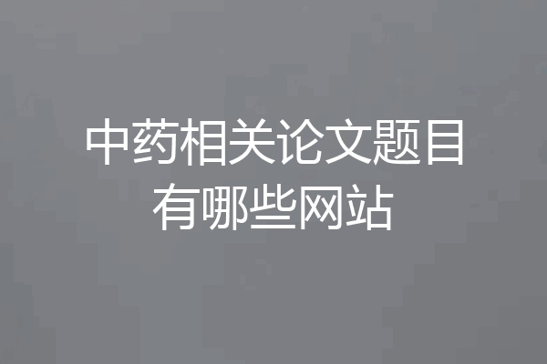 中药相关论文题目有哪些网站