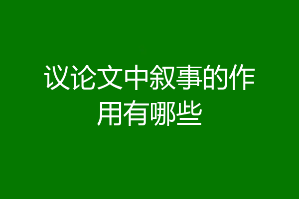 议论文中叙事的作用有哪些