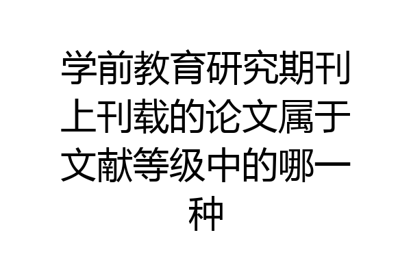 学前教育研究期刊上刊载的论文属于文献等级中的哪一种