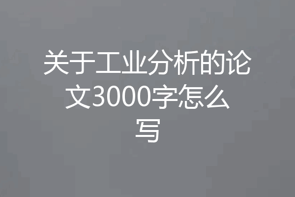 关于工业分析的论文3000字怎么写