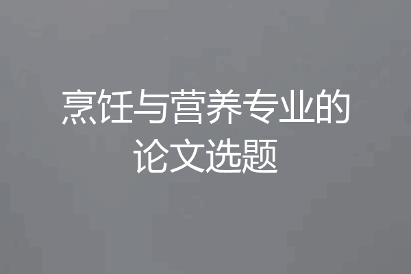 烹饪与营养专业的论文选题