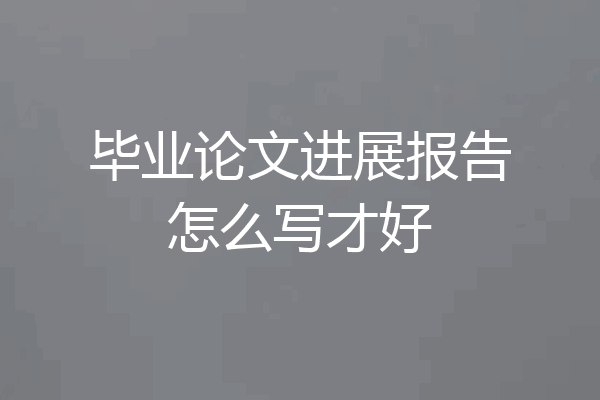 毕业论文进展报告怎么写才好