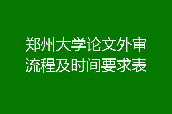 郑州大学论文外审流程及时间要求表