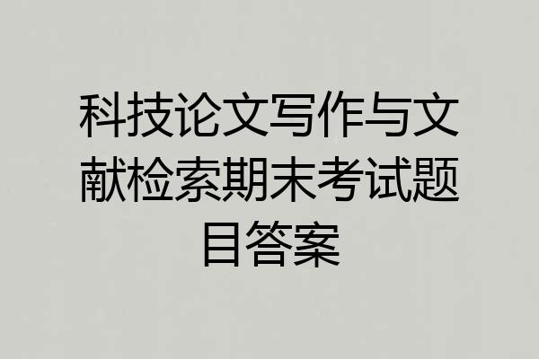科技论文写作与文献检索期末考试题目答案