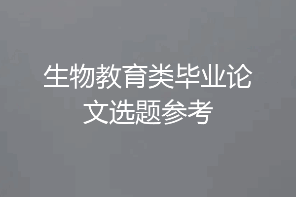 生物教育类毕业论文选题参考
