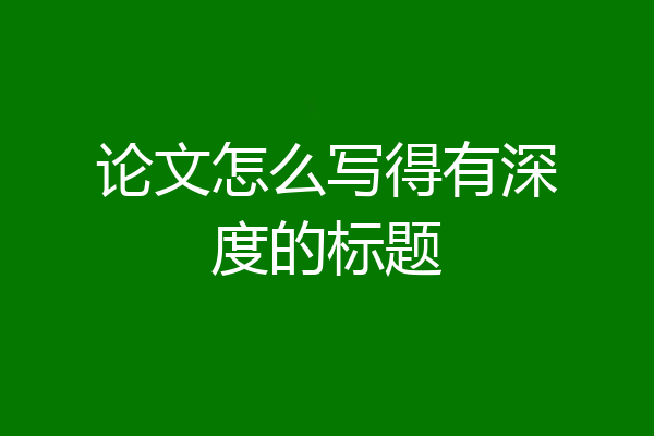 论文怎么写得有深度的标题