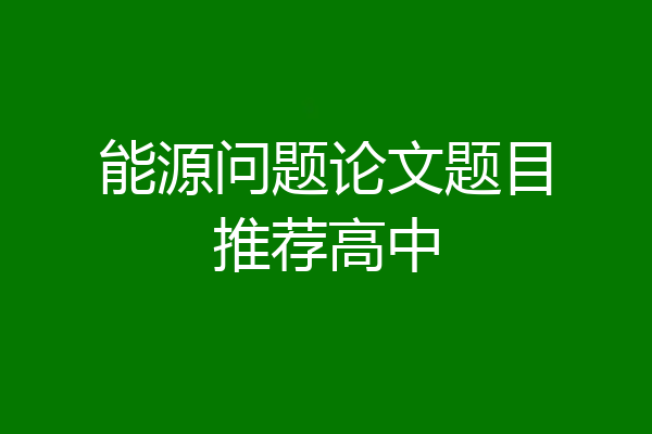 能源问题论文题目推荐高中