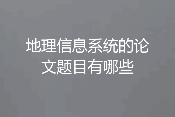地理信息系统的论文题目有哪些