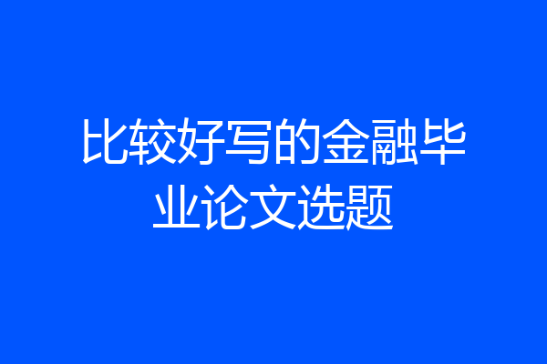 比较好写的金融毕业论文选题