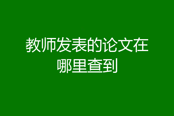 教师发表的论文在哪里查到