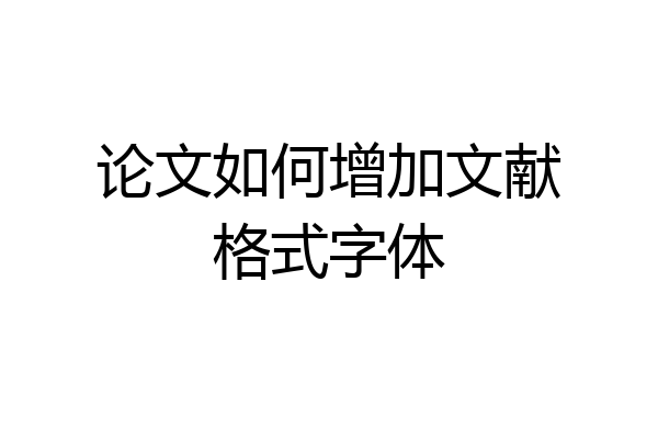 论文如何增加文献格式字体