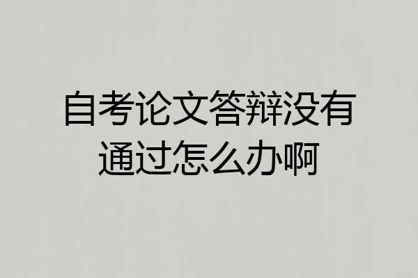 自考论文答辩没有通过怎么办啊