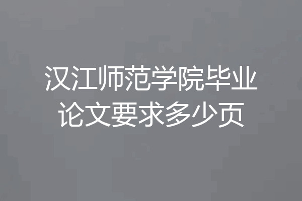汉江师范学院毕业论文要求多少页