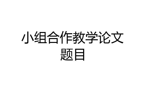 小组合作教学论文题目