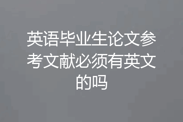 英语毕业生论文参考文献必须有英文的吗