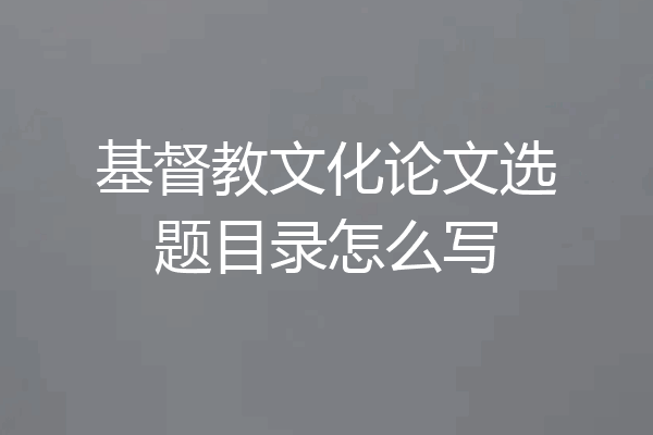 基督教文化论文选题目录怎么写