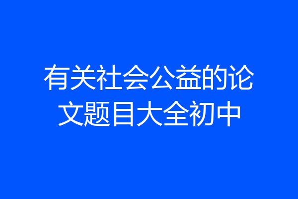 有关社会公益的论文题目大全初中