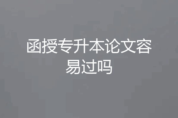 函授专升本论文容易过吗