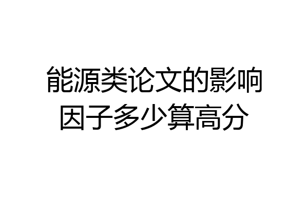 能源类论文的影响因子多少算高分