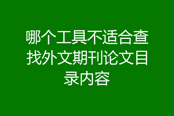 哪个工具不适合查找外文期刊论文目录内容