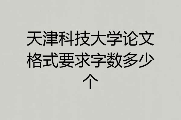 天津科技大学论文格式要求字数多少个