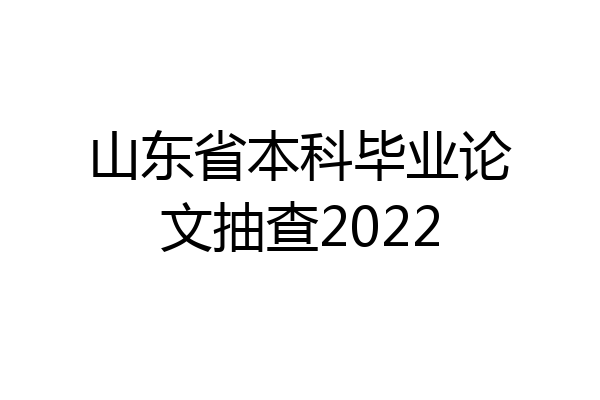 山东省本科毕业论文抽查2022