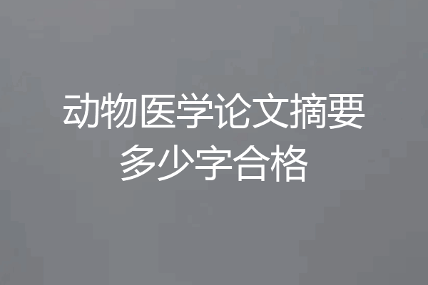 动物医学论文摘要多少字合格