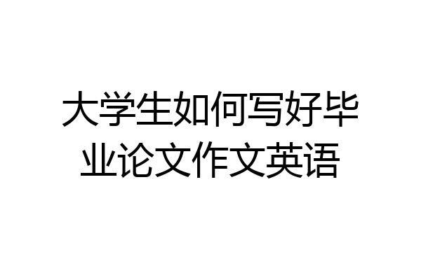 大学生如何写好毕业论文作文英语