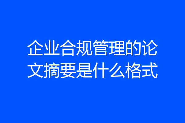 企业合规管理的论文摘要是什么格式