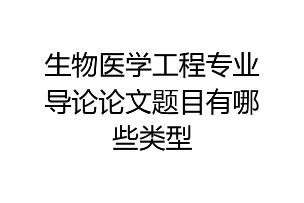 生物医学工程专业导论论文题目有哪些类型