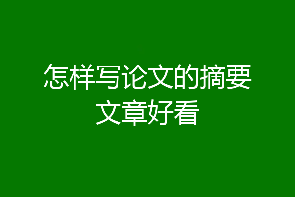 怎样写论文的摘要文章好看