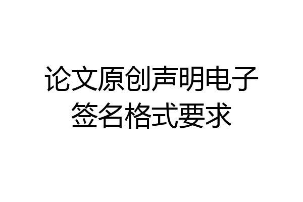 论文原创声明电子签名格式要求
