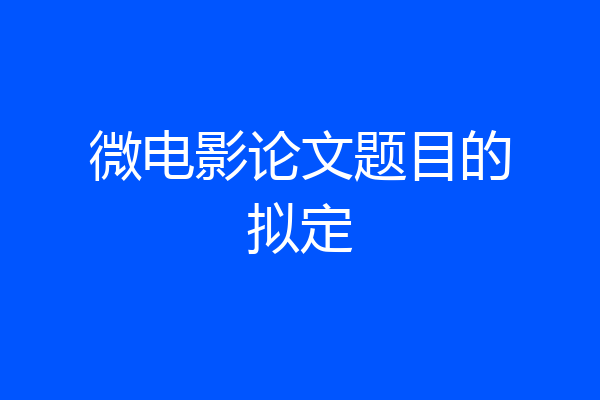 微电影论文题目的拟定