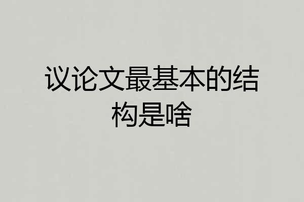 议论文最基本的结构是啥