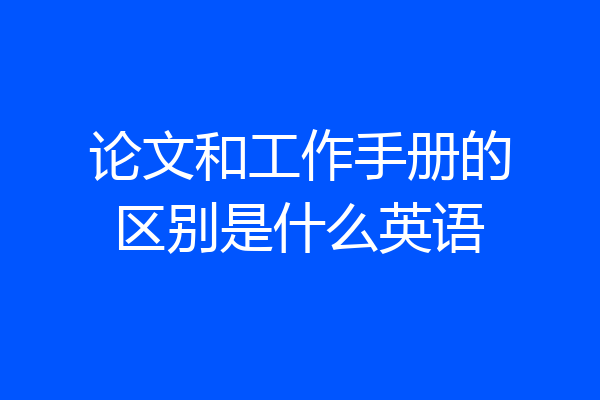 论文和工作手册的区别是什么英语