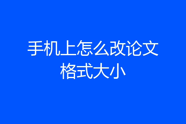 手机上怎么改论文格式大小