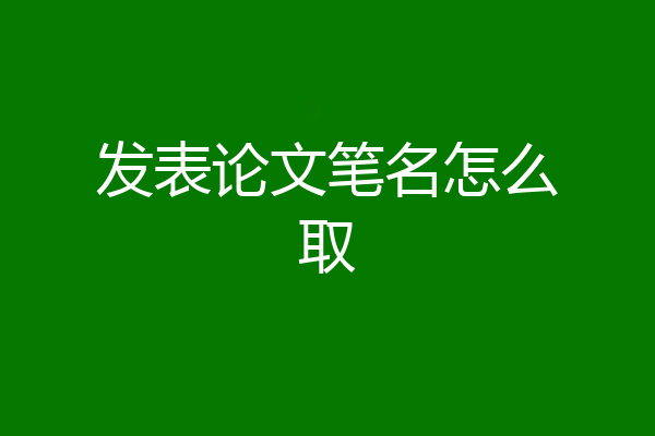 发表论文笔名怎么取