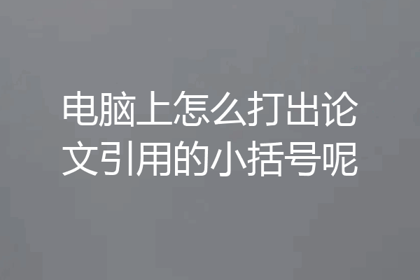 电脑上怎么打出论文引用的小括号呢