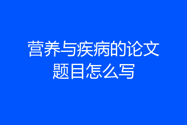 营养与疾病的论文题目怎么写