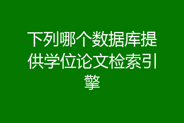 下列哪个数据库提供学位论文检索引擎