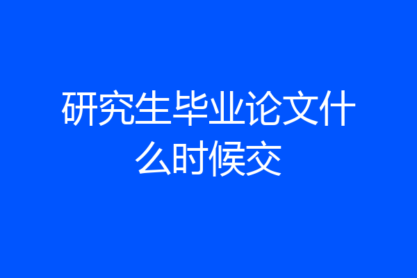研究生毕业论文什么时候交