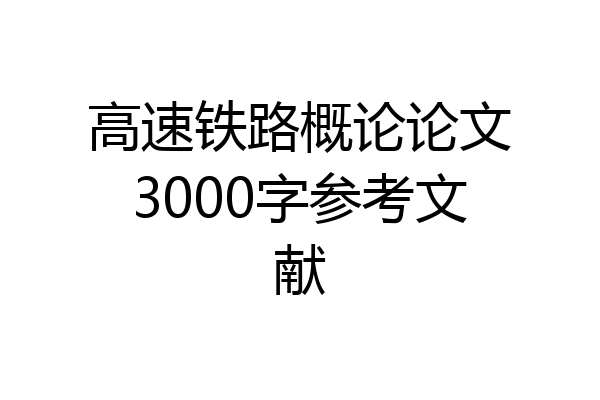高速铁路概论论文3000字参考文献
