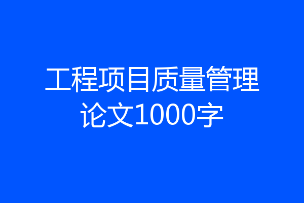 工程项目质量管理论文1000字