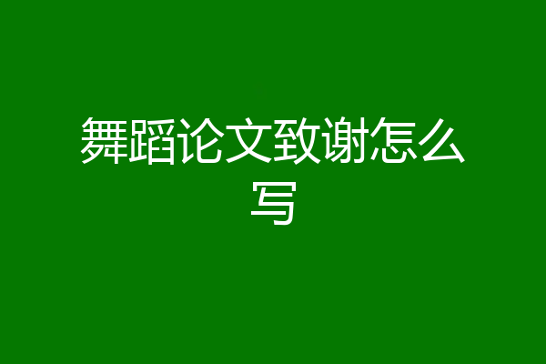 舞蹈论文致谢怎么写