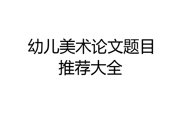 幼儿美术论文题目推荐大全