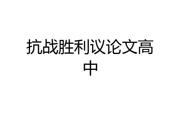 抗战胜利议论文高中