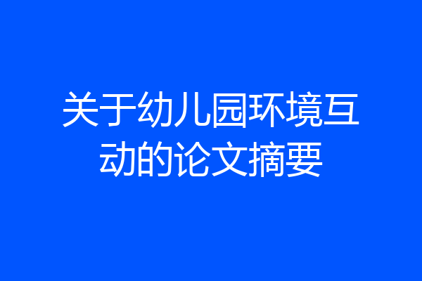 关于幼儿园环境互动的论文摘要