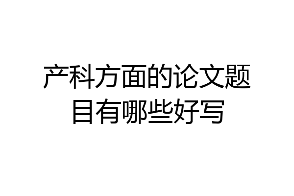 产科方面的论文题目有哪些好写